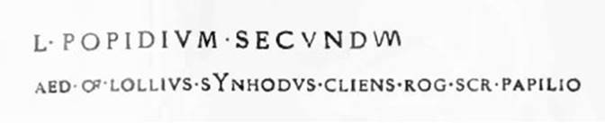 L(ucium) Popidium Secundum 
aed(ilem) o(ro) v(os) f(aciatis) Lollius Synhodus cliens rog(at) scr(ipsit) Papilio      [CIL IV 7418]
See Notizie degli Scavi di Antichit, 1913, p.412.
See Epigraphik-Datenbank Clauss/Slaby (www.manfredclauss.de).
See Della Corte, M., 1965. Case ed Abitanti di Pompei. Napoli: Fausto Fiorentino. (p.343)

