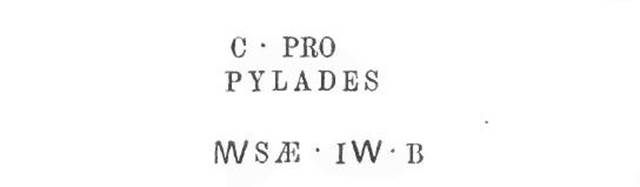 V.I.13 Pompeii. 9th September 1875, in an excavation carried out in the presence of Prince Umberto,
many precious items were found here, including two bronze seals with the above wording.  
See Mau, Bullettino dell’Instituto di Corrispondenza Archeologica (DAIR), 1877, p.136.
According to Eschebach, the seals read: C PRO PYLADES and MUSAE JUNI B
See Eschebach, L., 1993. Gebäudeverzeichnis und Stadtplan der antiken Stadt Pompeji. Köln: Böhlau. (p.124).
These bronze rings used for sealing documents are now held in Naples Archaeological Museum, inventory number 110828-29.
See British Museum catalogue: Tales from an eruption, Pompeii Herculaneum Oplontis, ed by P.G. Guzzo. (p.106-7).
