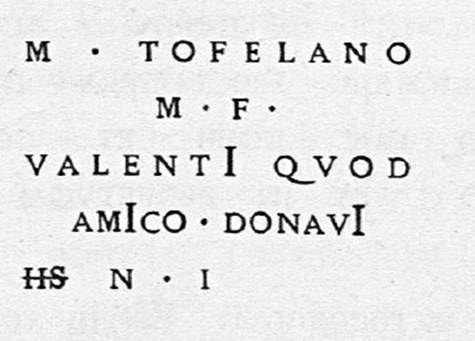 V.I.28 Pompeii. Wording on the square stone embedded into the north atrium wall.
M TOFELANO M F VALENTI QUOD AMICO DONAVI HS N I
The last occupant of the house has been identified as M. Tofelanus Valens through this inscription on this marble plaque.
See Corpus Inscriptionum Latinarum Vol. X, Part 1, 1883. Berlin: Reimer [CIL X, 866].

