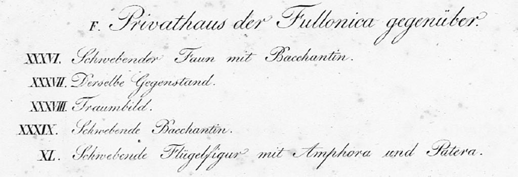 VI.10.11 Pompeii. 1828. Detail of figs, XXXVI, XXXVII, XXXVIII, XXXIX, and XL, all entered into this house.
Private house opposite the fullonica 
XXXVI, Room 16, from oecus/triclinium. Floating/flying Faun and Bacchante.  
XXXVII, Room 16, from west wall of oecus/triclinium. Floating Bacchic group, or Maenad and Satyr.
XXXVIII, Room 15, detail of painting from centre of south wall of triclinium.  
XXXIX, Room 15, not used, as already three other copies of same included.
XL, Flying/floating figure with jug and plate see above, location not known.
See Zahn W. Neu entdeckte Wandgemälde in Pompeji gezeichnet von W. Zahn [ca. 1828], taf. I Verzeichniss F.


