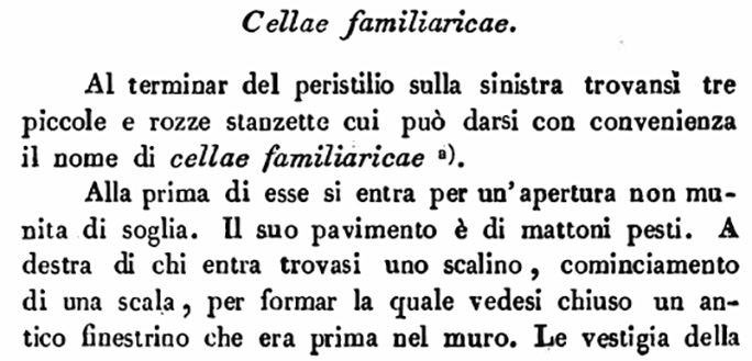 VII.4.57 Pompeii. Description by Avellino of cellae familiaricae.
See Avellino, F. M. Descrizione di una Casa Pompejana Disotterrata in Pompeii nell’anno 1831, 1832, 1833 la terza alle spalle del tempio della Fortuna Augusta. Naples, 1837, (p.30).

