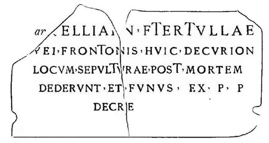 VGK Pompeii. 1910. Tomb of Arellia Tertulla, daughter of Numerius and wife of Veius Fronto.
In the centre was a plinth which had two marble plaques. 
According to NdS 1910, two fragments of a marble plaque were found separately behind the tombs, the right part on 16th November 1908 and the left part on 25th February 1909. 
They probably fitted in the right hand of the two recesses on the tomb.
One plaque was found in two fragments and had a Latin inscription. It read -

..ELLIAE N F TERTVLLAE
VEI FRONTONIS; HVIC DECVRION
LOCVM SEPVLTVRAE POST MORTEM
DEDERVNT ET FVNVS EX P. P.
DECRE.

See Notizie degli Scavi di Antichit, 1910, p. 405.

According to La Rocca, de Vos and de Vos, this expands to 

[Ar]elliae N(umeri) f(iliae) Tertullae
Vei Frontonis; huic Decurion(es)
locum sepulturae post mortem
dederunt et funus ex p(ecunia) p(ropria)
decre(verunt).

See La Rocca, de Vos, de Vos, 1981. Guida Archeologica di Pompei; II Edizione. Milano: Arnoldo Mondadori Editore.  (p. 281).

According to Cooley this translates as 

To [Ar]ellia Tertulla, daughter of Numerius, wife of Veius Fronto. To her the town council gave a burial place after her death and decreed a funeral at public expense.

Arellia Tertulla was probably the wife of Marcus Stlaborius Veius Fronto, a prominent magistrate, who was quinquennial in AD 25/6.
See Cooley, A. and M.G.L., 2004. Pompeii : A Sourcebook. London : Routledge. (p. 140, G9).
